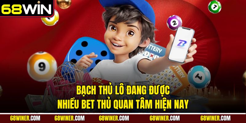 Bạch thủ lô đang được nhiều bet thủ quan tâm hiện nay