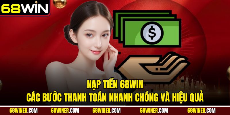 Nạp tiền 68win và các bước thanh toán nhanh chóng, hiệu quả